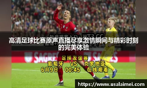 高清足球比赛原声直播尽享激情瞬间与精彩时刻的完美体验