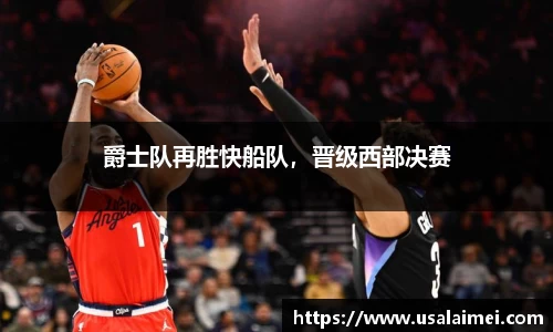 爵士队再胜快船队，晋级西部决赛